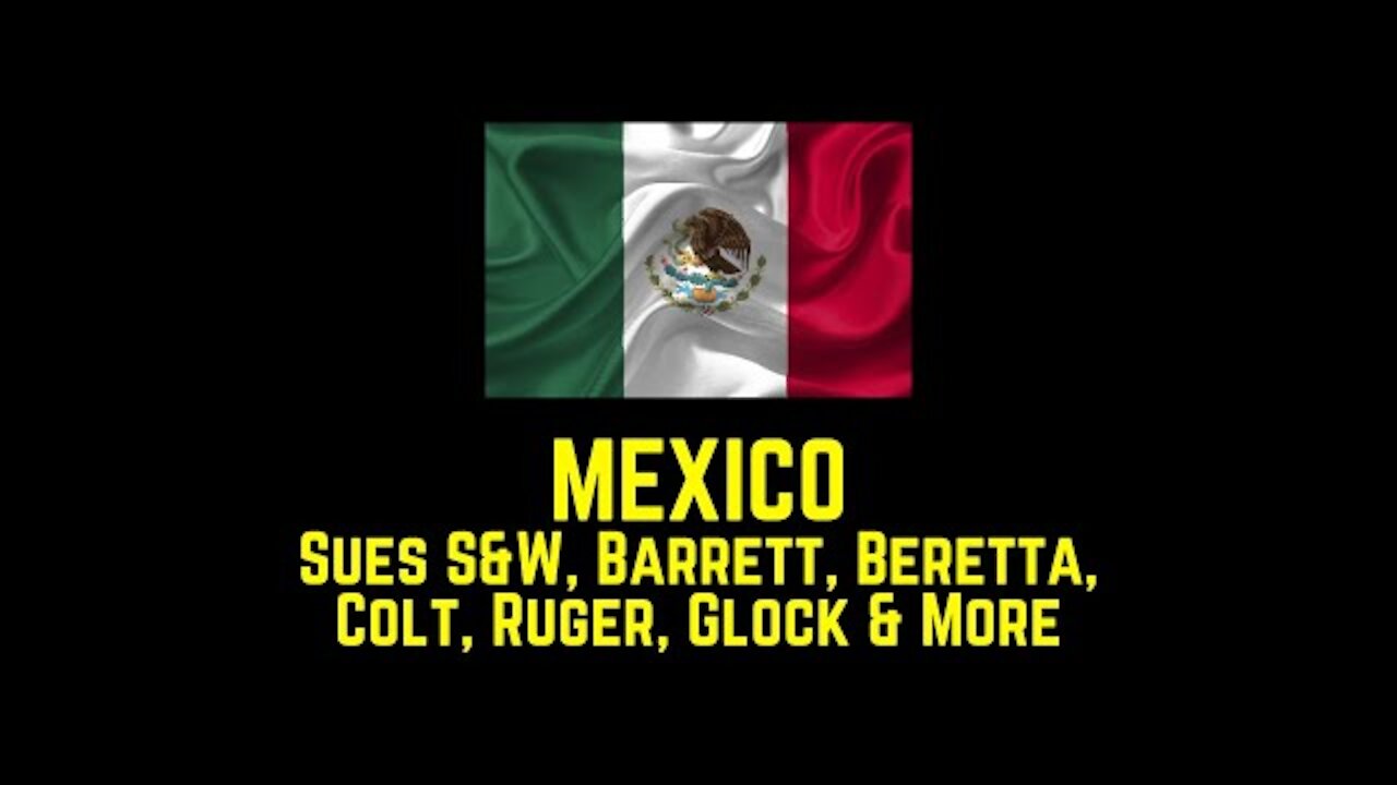 MEXICO Sues S&W, Barrett, Beretta, Colt, Ruger, Glock & More