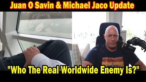 Juan O Savin & Michael Jaco Update Today: "Who The Real Worldwide Enemy Is?"