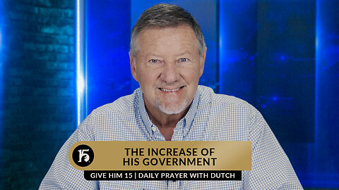 The Increase of His Government | Give Him 15: Daily Prayer with Dutch | June 9, 2023