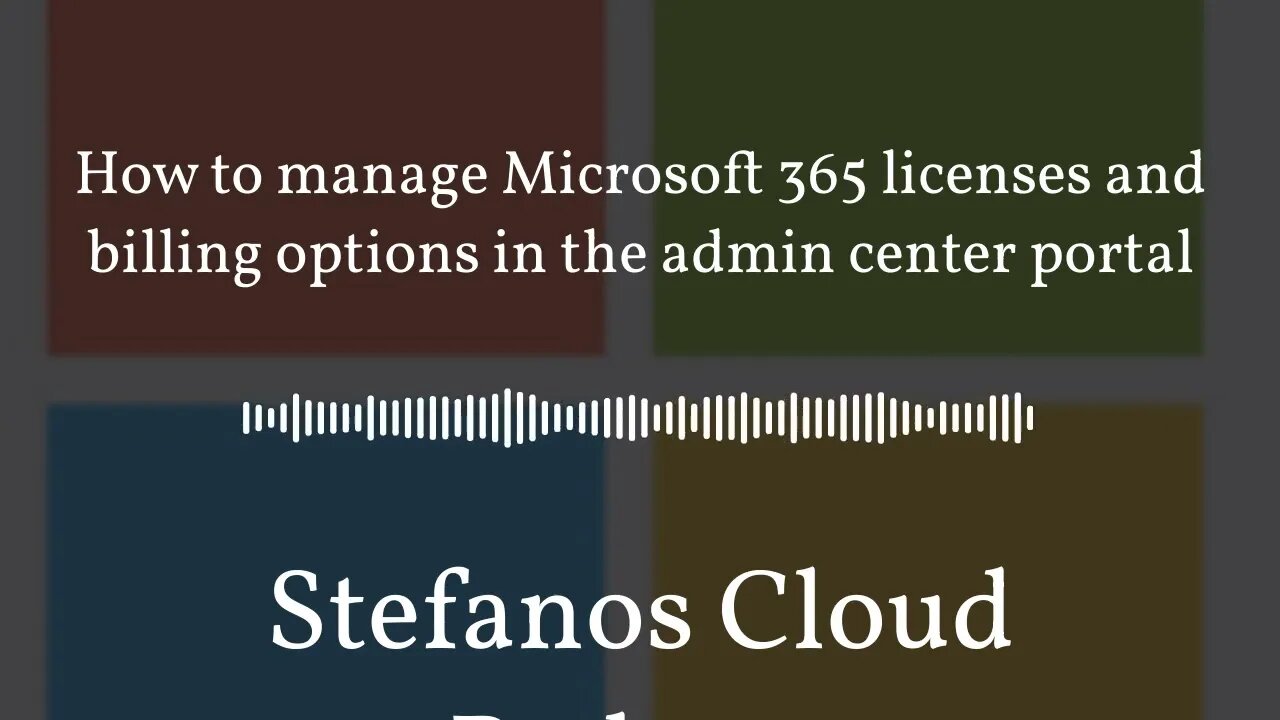 Stefanos Cloud Podcast - How to manage Microsoft 365 licenses and billing options in the admin...