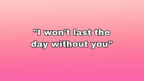 " I won't last the day without you "