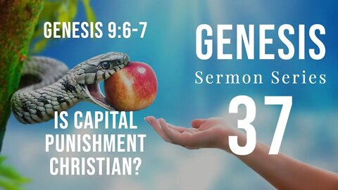 Genesis Sermon Series 37. Is Captital Punishment Christian? Genesis 9:6 - May 23, 2021, Dr. Woods