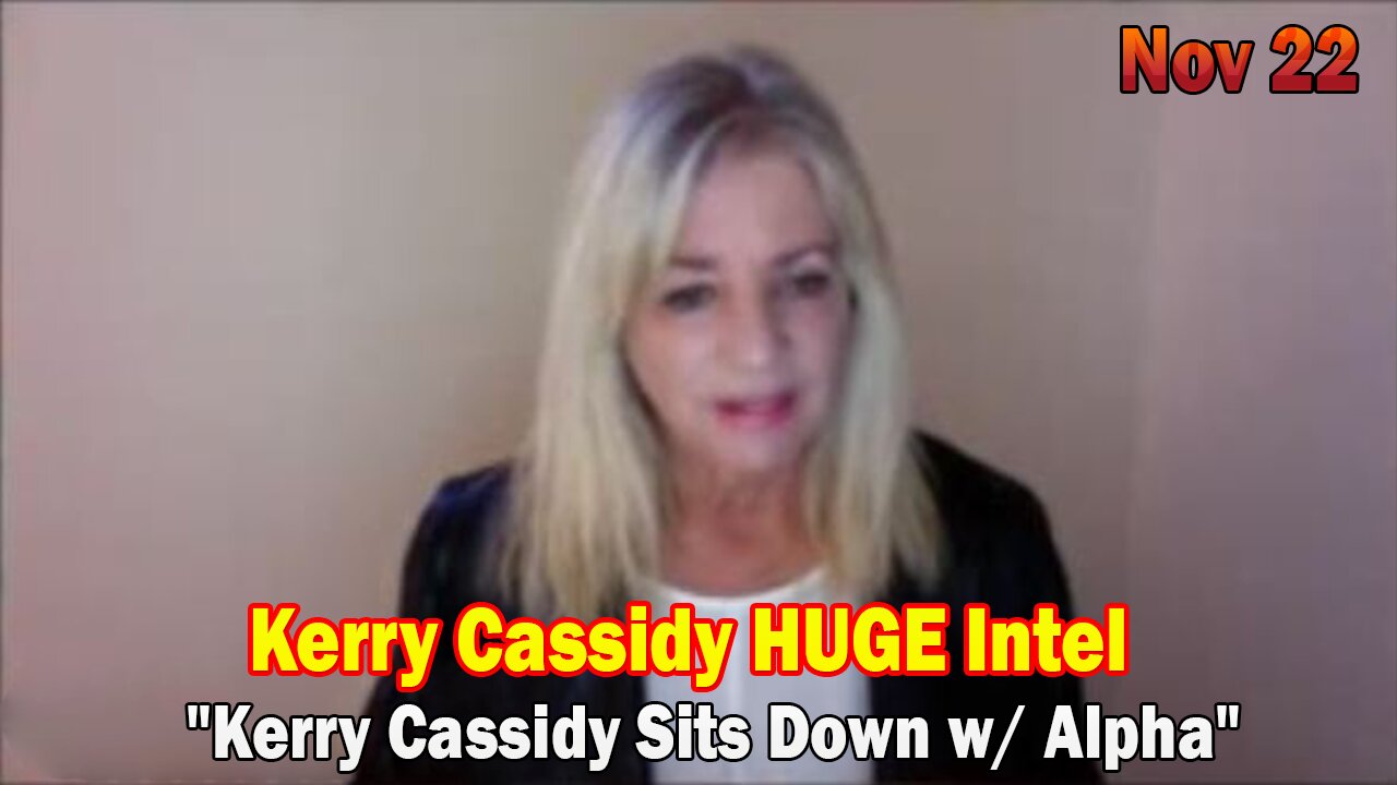 Kerry Cassidy HUGE Intel 11-22-23: "Kerry Cassidy Sits Down w/ Alpha"