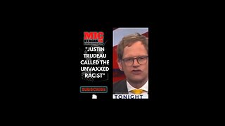 JUSTIN TRUDEAU CALLED THE UNVAXXNED RACIST