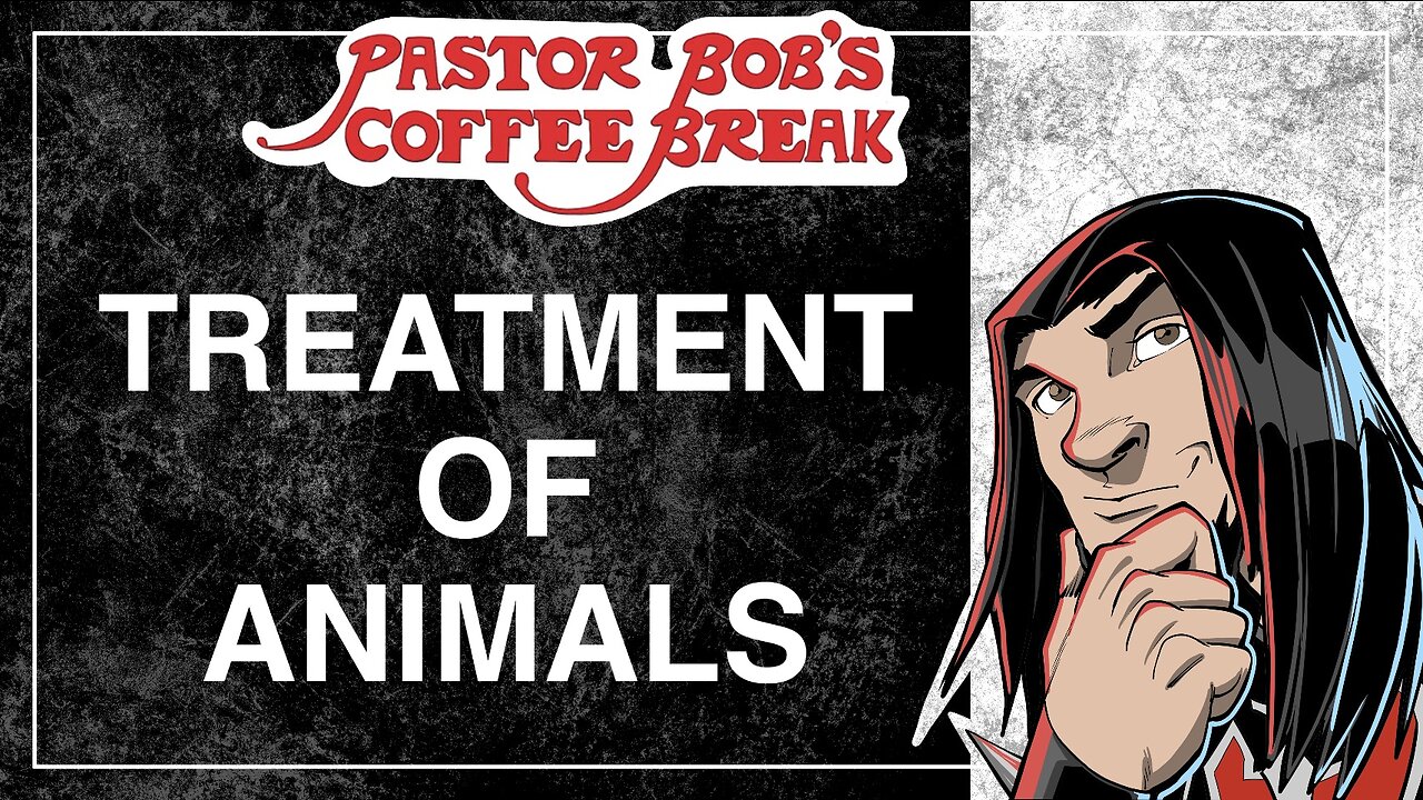 TREATMENT OF ANIMALS / Pastor Bob's Coffee Break