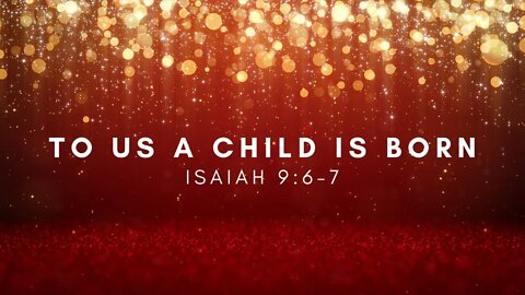 To Us a Child is Born (Isaiah 9:6-7)