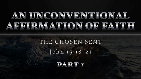 Dec. 4, 2022 - Sunday AM - MESSAGE - An Unconventional Affirmation of Faith, Part 1 (John 13:18-21)