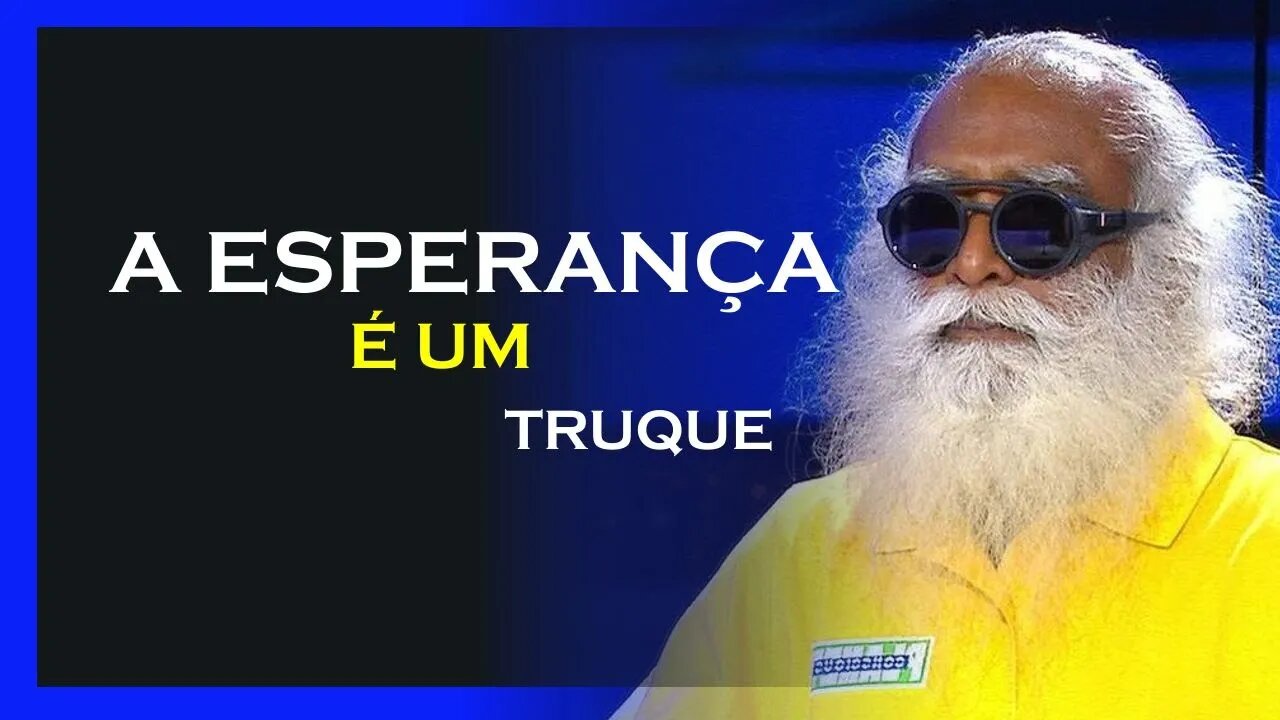 A ESPERANÇA É UM TRUQUE PARA TE MOTIVAR, MDS, SADHGURU DUBLADO, MOTIVAÇÃO MESTRE