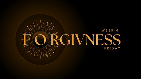 Forgiveness Week 4 Friday