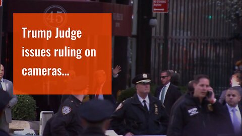 Trump Judge issues ruling on cameras…