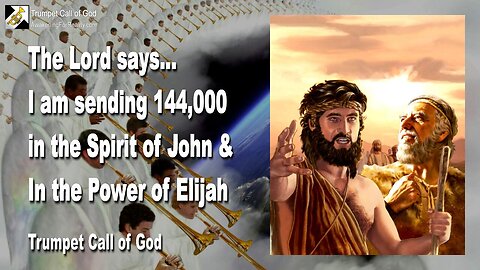 July 3, 2005 🎺 The Lord says... I'm sending 144,000 in the Spirit of John and in the Power of Elijah