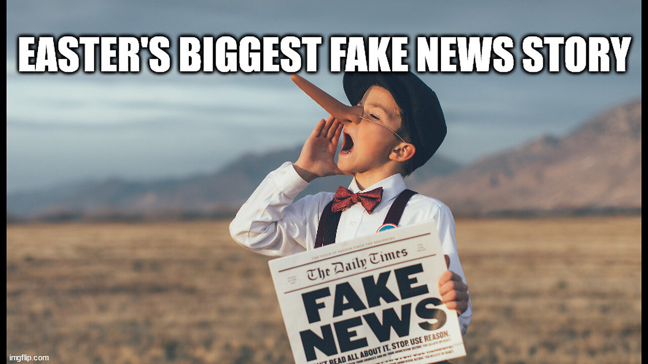 Matthew 28:11-15: The Biggest Fake News Story of All Time!