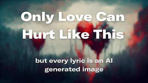 Only Love Can Hurt Like This - But every lyric is an AI generated image