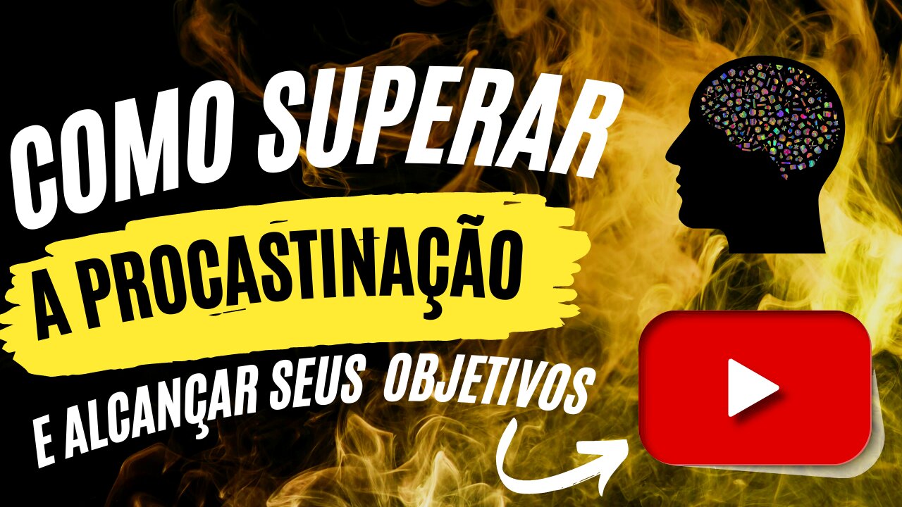 COMO SUPERAR A PROCASTINAÇÃO E ALCANÇAR SEUS OBJETIVOS!