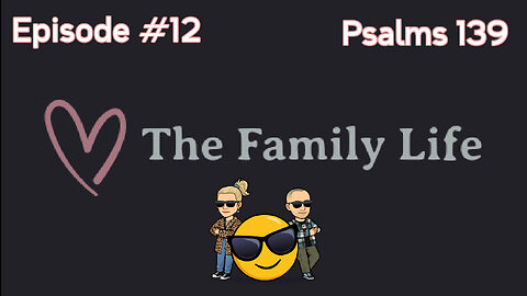 The Family Life Episode #12 Psalms 139