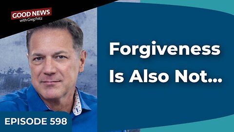 Episode 598: Forgiveness Is Also Not...