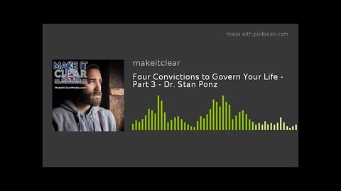 Four Convictions to Govern Your Life - Part 3 - Dr. Stan Ponz