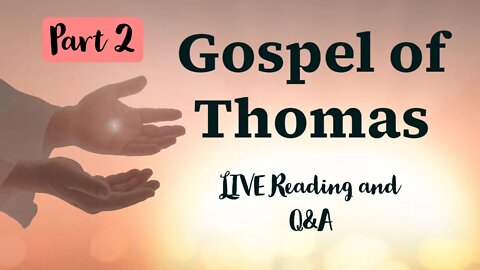 Gospel of Thomas (Part 2) - LIVE Reading and Q&A