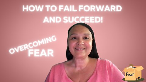 Overcoming Fear in Business/ How to Fail Forward and Succeed!