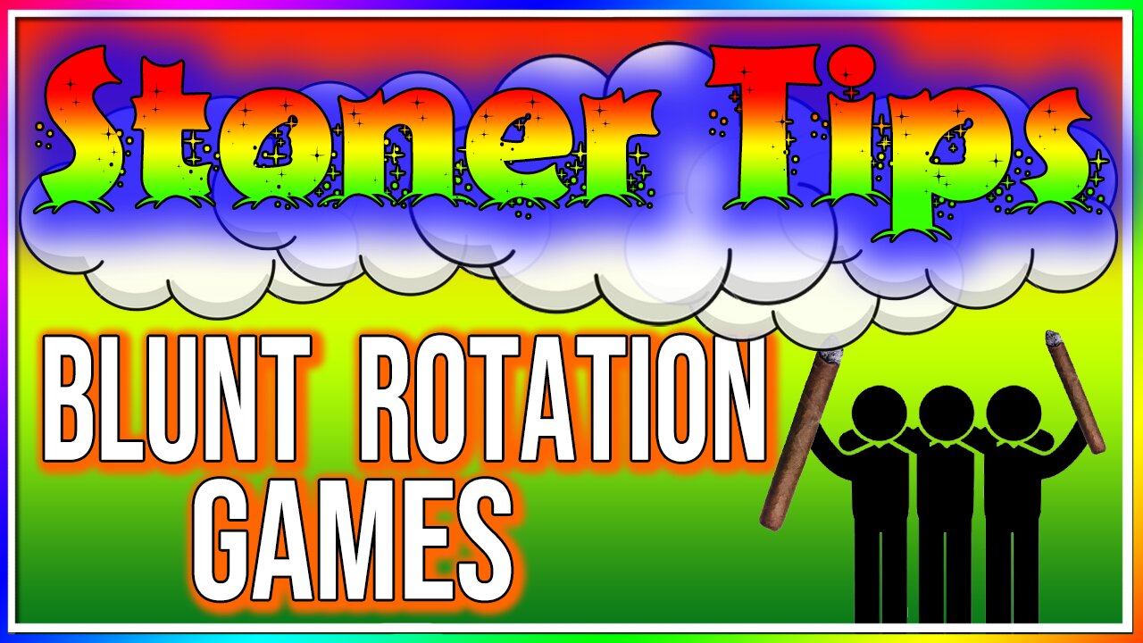 STONER TIPS #65: BLUNT ROTATION GAMES