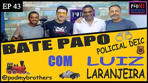 LUIZ LARANJEIRA JR (POLICIAL DEIC) - PROGRAMA PODMYBROTHERS #43