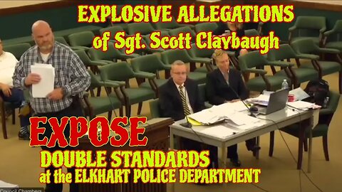 EXPLOSIVE ALLEGATIONS of Sgt. Scott Claybaugh - Expose Double Standards at the Elkhart PD