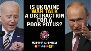 IS UKRAINE WAR TALK A DISTRACTION FOR A POOR POTUS?