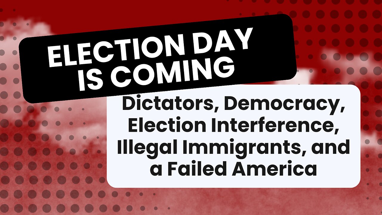 Dictators, Democracy, Election Fraud, and a Failed America - It's Almost Election Day!