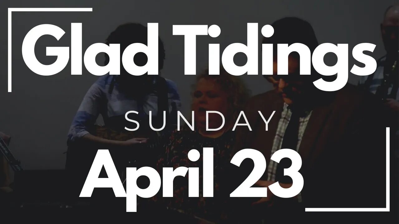 Glad Tidings Flint • Sunday Service • April 23, 2023