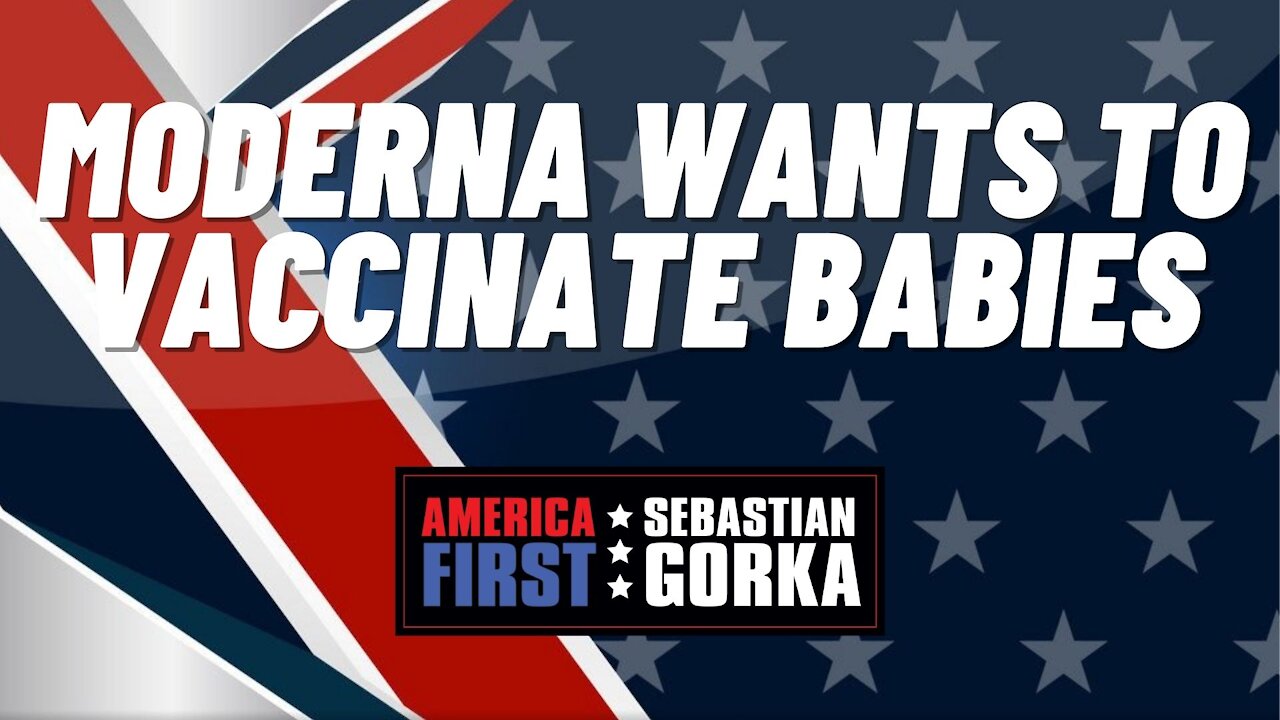 Sebastian Gorka FULL SHOW: Moderna wants to vaccinate babies