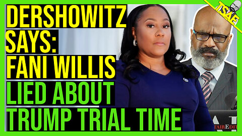 DERSHOWITZ SAYS FANI WILLIS LIED ABOUT TRUMP TRIAL TIME