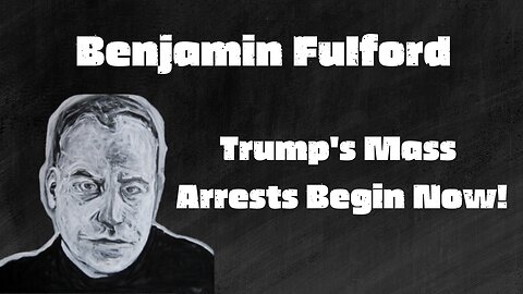 Benjamin Fulford - Trump's Mass Arrests Begin Now!!! Dec 10