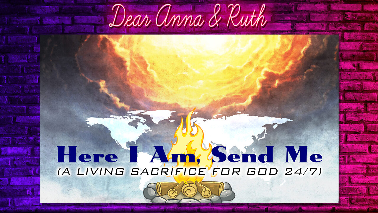 Dear Anna & Ruth: Here, I am GOD! Send me!