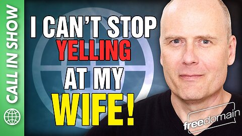 I CAN'T STOP YELLING AT MY WIFE! Freedomain Call In