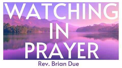 Watching in Prayer - Rev. Brian Due - 12/13/23