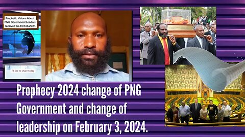 Prophecy on change of PNG new Government and change of leadership on February, 3 in 2024.