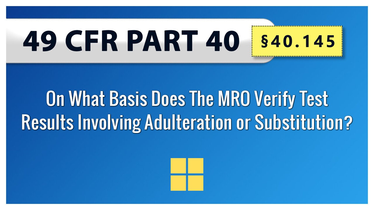 §40.145 On What Basis Does The MRO Verify Test Results Involving Adulteration or Substitution?