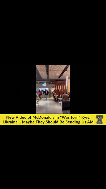 New Video of McDonald's in "War Torn" Kyiv, Ukraine... Maybe They Should Be Sending Us Aid