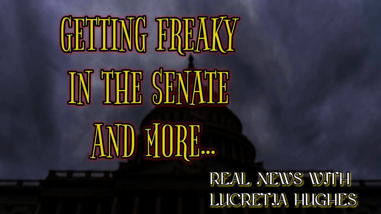 Getting Freaky in the Senate And More... Real News with Lucretia Hughes