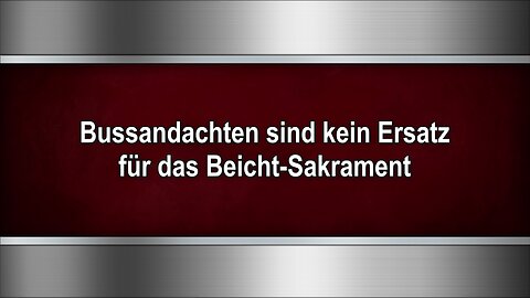 Bussandachten sind kein Ersatz für das Beicht-Sakrament