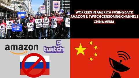 Workers In America Pushing Back, Amazon & Twitch Censoring Channels, China Media