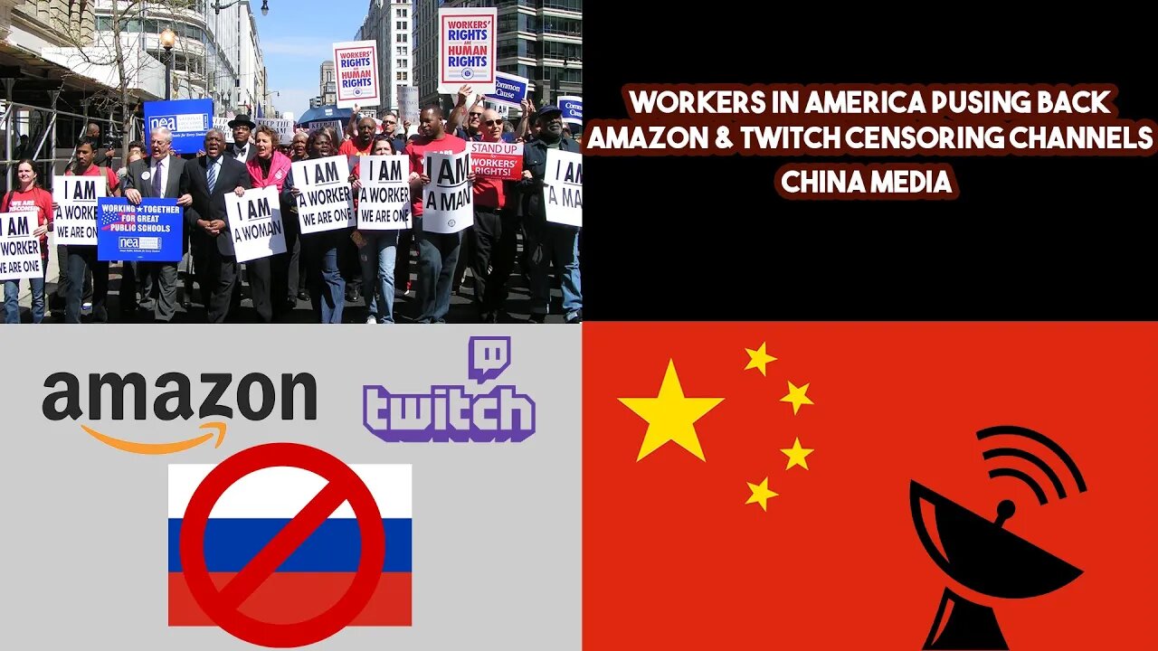Workers In America Pushing Back, Amazon & Twitch Censoring Channels, China Media