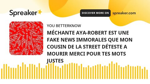 MÉCHANTE AYA-ROBERT EST UNE FAKE NEWS IMMORALES QUE MON COUSIN DE LA STREET DÉTESTE A MOURIR MERCI P