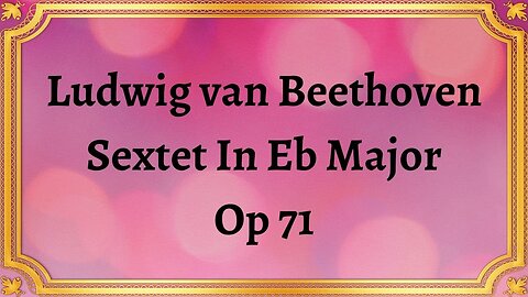 Ludwig van Beethoven Sextet In Eb Major, Op 71