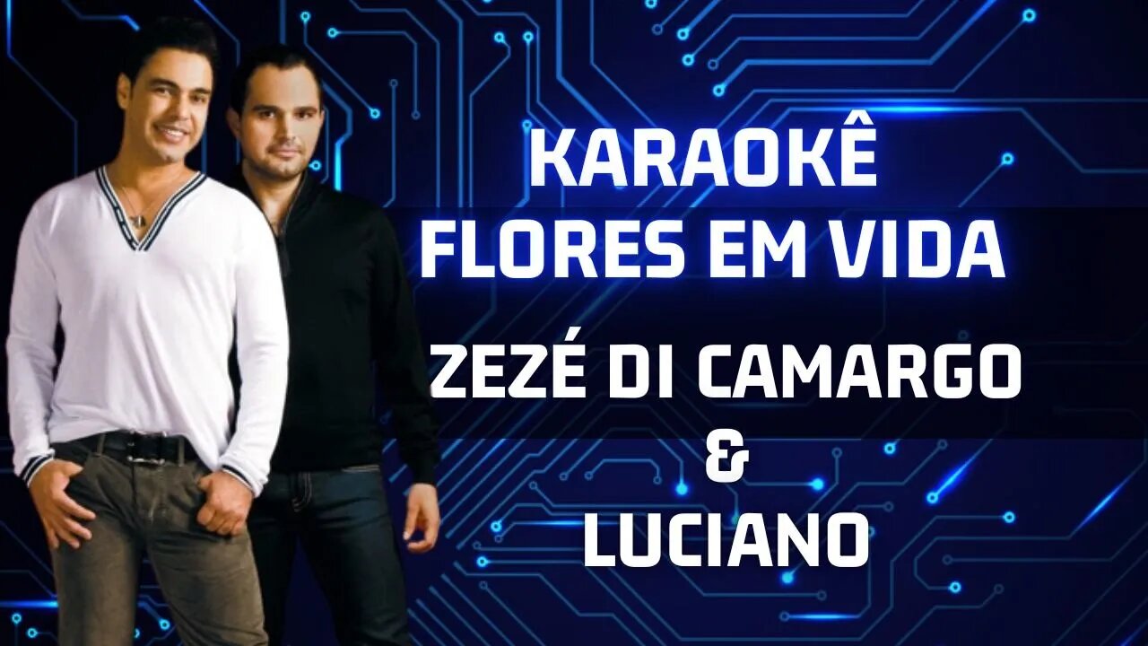 FLORES EM VIDA - ZEZÉ DI CAMARGO E LUCIANO KARAOKÊ/PLAYBACK