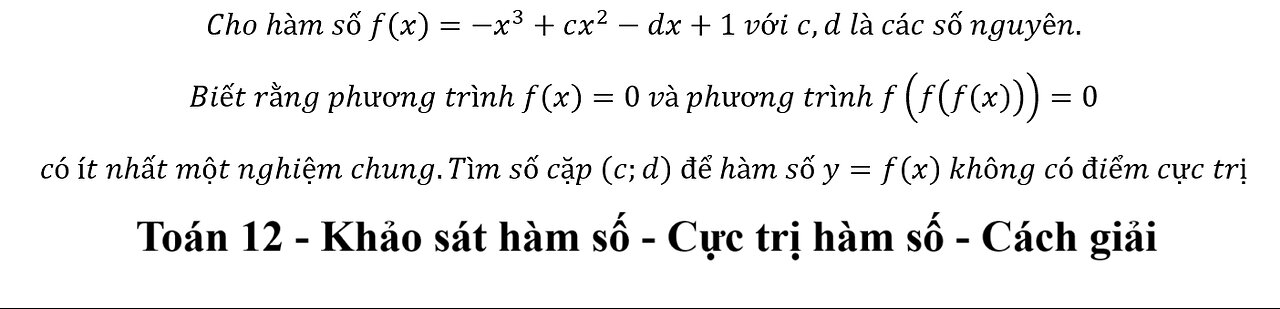 Toán 12: Cho hàm số f(x)=-x^3+cx^2-dx+1 với c,d là các số nguyên. Biết rằng phương trình f(x)=0