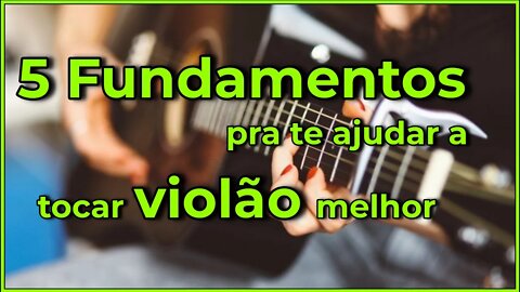 - 5 FUNDAMENTOS pra te ajudar a tocar VIOLÃO melhor