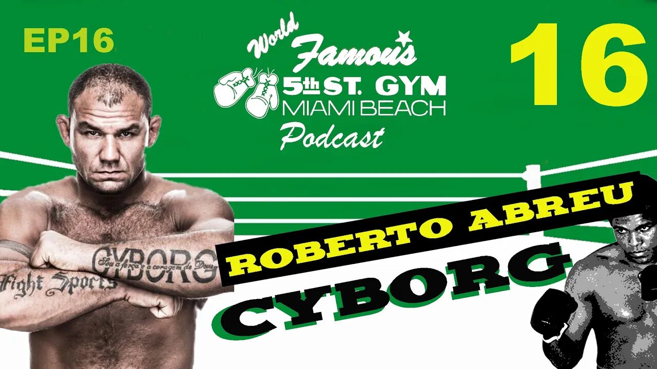 WORLD FAMOUS 5th ST GYM PODCAST - EP16 - ROBERTO "CYBORG" ABREU