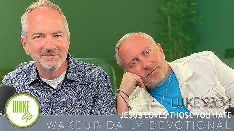 WakeUp Daily Devotional | Jesus Loves Those You Hate | Luke 23:34