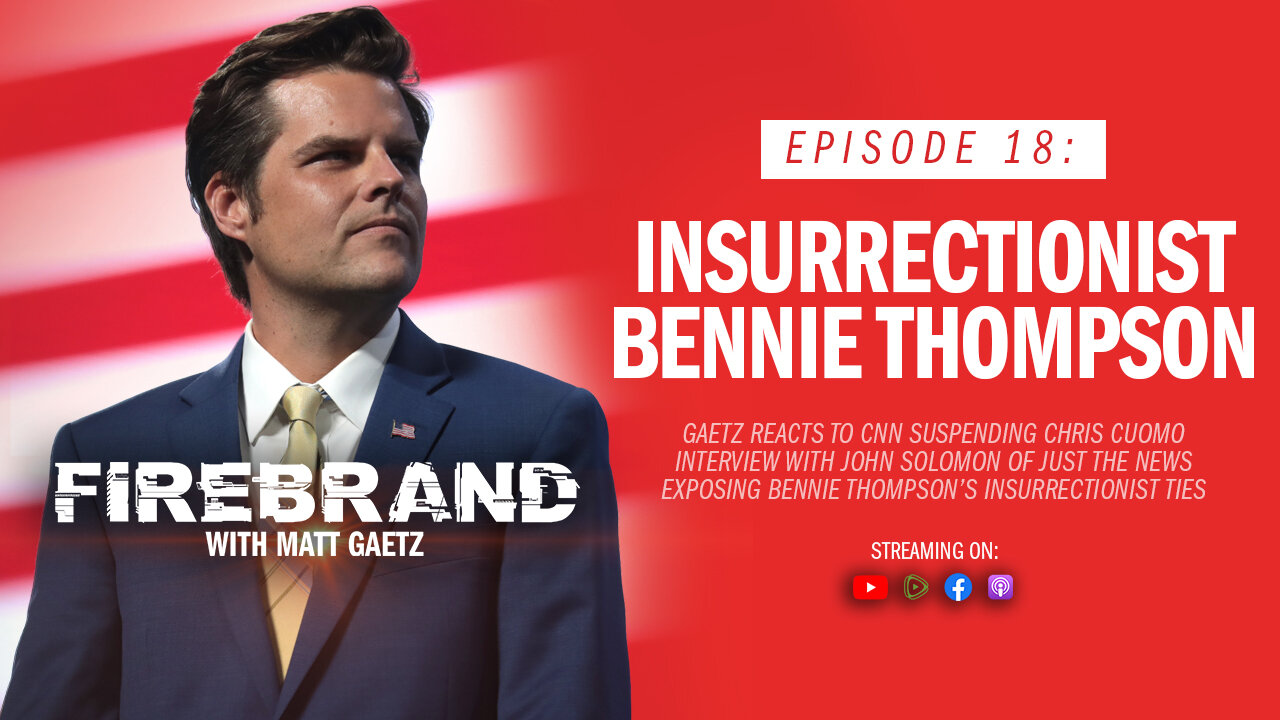 Episode 18: Insurrectionist Bennie Thompson – Firebrand with Matt Gaetz